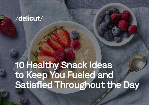 10 Healthy Snack Ideas to Keep You Fueled and Satisfied Throughout the Day