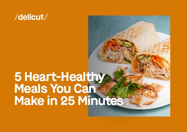 5 Heart-Healthy Meals You Can Make in 25 Minutes