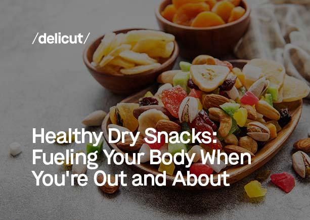 Healthy Dry Snacks: Fueling Your Body When You're Out and About