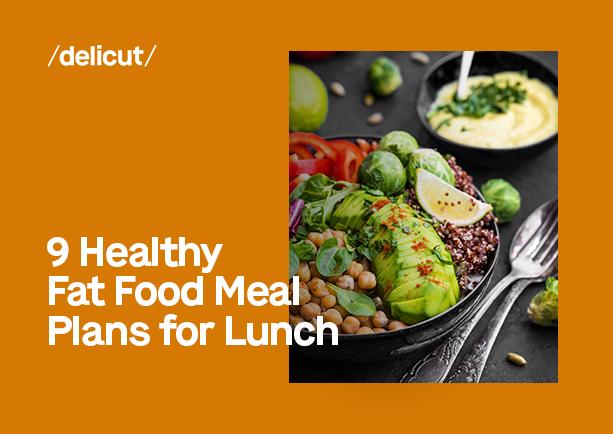 9 Healthy Fat Food Meal Plans for Lunch