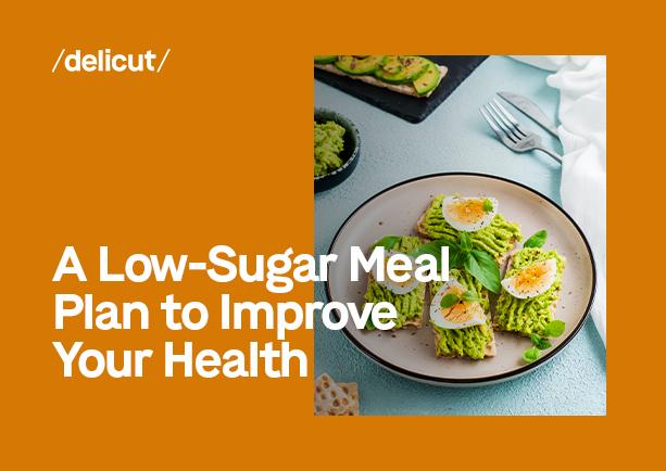 A Low-Sugar Meal Plan to Improve Your Health