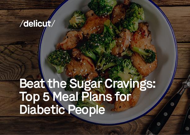 Beat the Sugar Cravings: Top 5 Meal Plans for Diabetic People