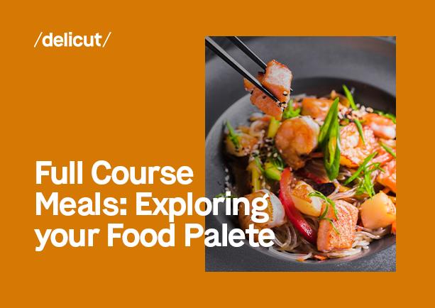 Full Course Meals: Exploring Your Food Palate