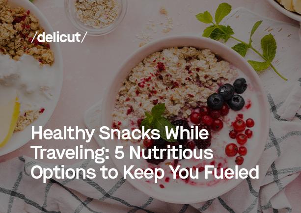 Healthy Snacks While Traveling: 5 Nutritious Options to Keep You Fueled
