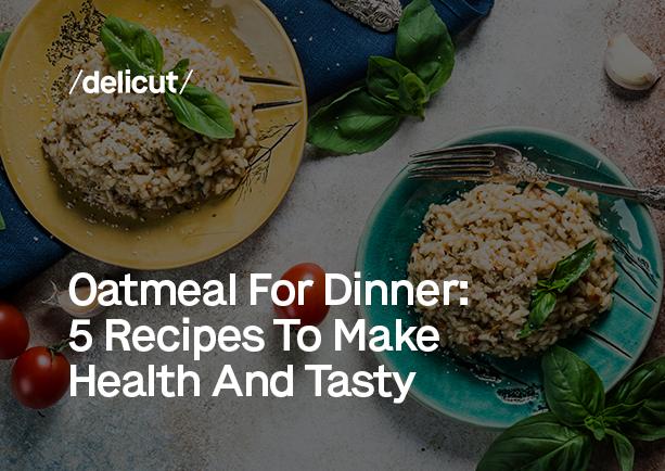 Oatmeal For Dinner: 5 Healthy and Tasty Recipes