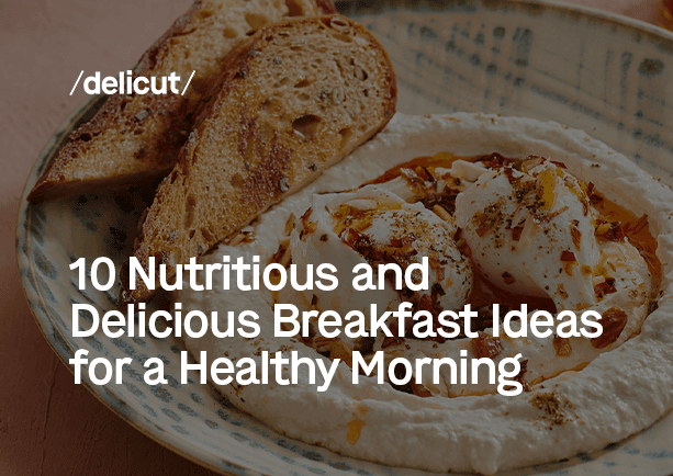 10 Nutritious and Delicious Breakfast Ideas for a Healthy Morning