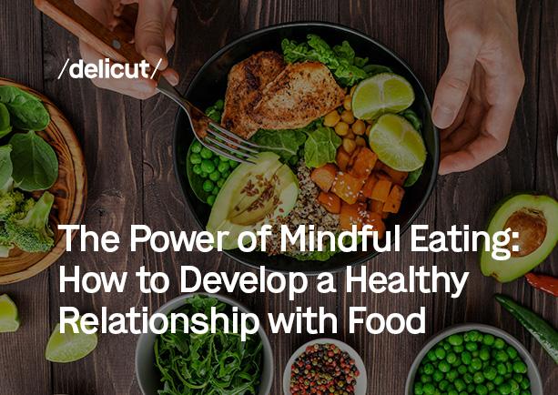The Power of Mindful Eating: How to Develop a Healthy Relationship with Food