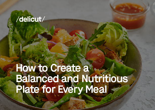 How to Create a Balanced and Nutritious Plate for Every Meal