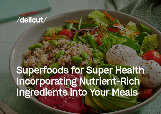 Superfoods for Super Health: Incorporating Nutrient-Rich Ingredients into Your Meals